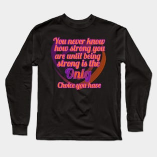 You Never Know How Strong Long Sleeve T-Shirt